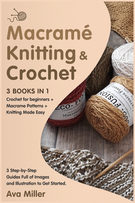 Macrame, Knitting & Crochet [3 Books in 1] : Crochet for beginners